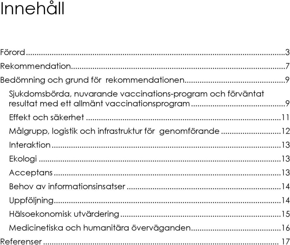 .. 9 Effekt och säkerhet...11 Målgrupp, logistik och infrastruktur för genomförande...12 Interaktion...13 Ekologi.