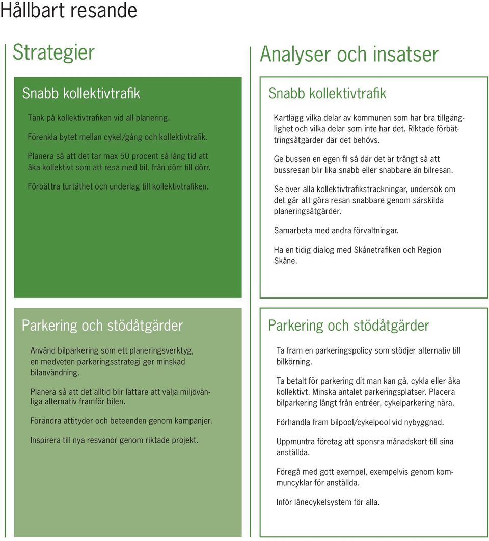 Analyser och insatser Snabb kollektivtrafi k Kartlägg vilka delar av kommunen som har bra tillgänglighet och vilka delar som inte har det. Riktade förbättringsåtgärder där det behövs.