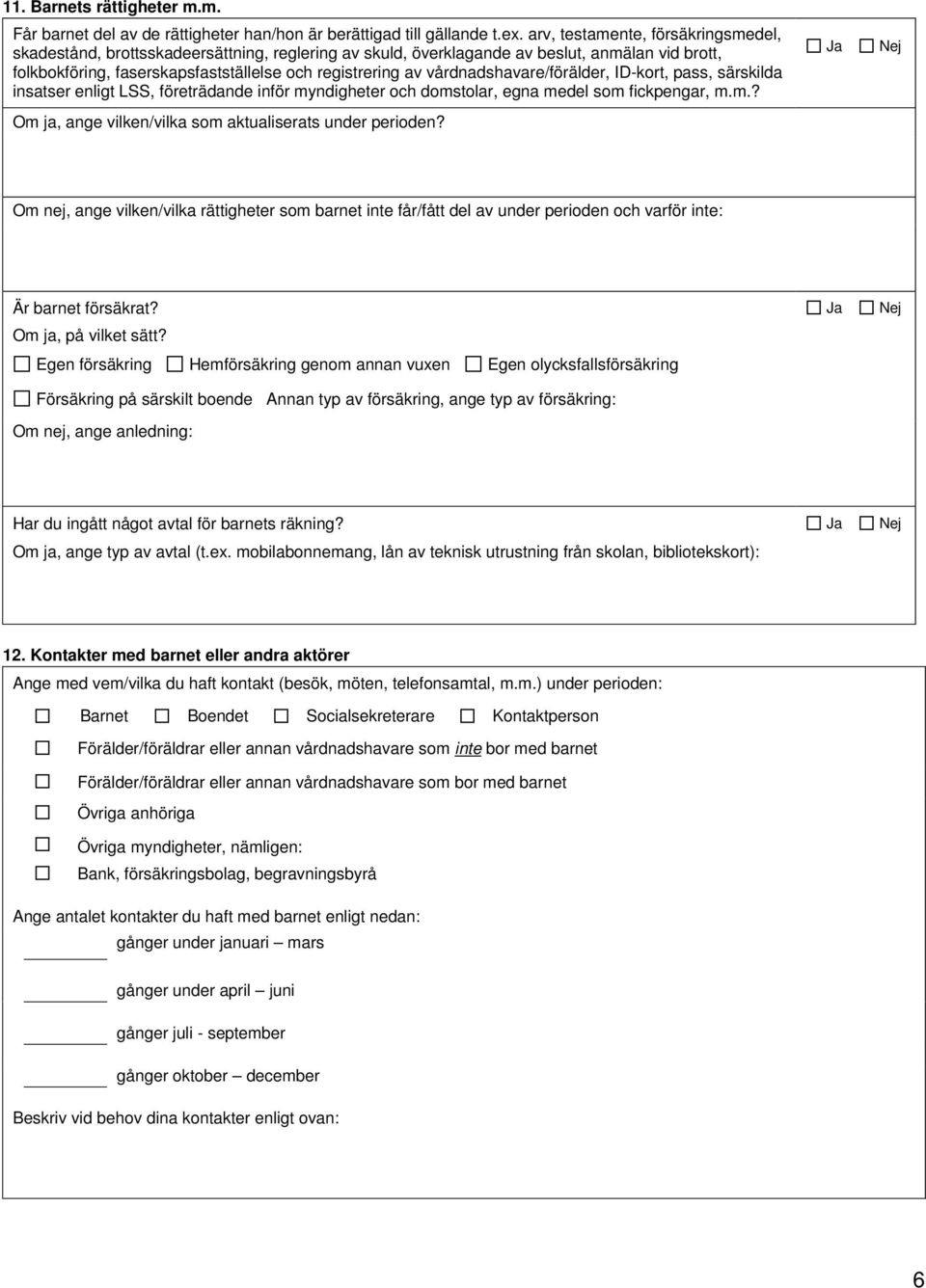 vårdnadshavare/förälder, ID-kort, pass, särskilda insatser enligt LSS, företrädande inför myndigheter och domstolar, egna medel som fickpengar, m.m.? Om ja, ange vilken/vilka som aktualiserats under perioden?