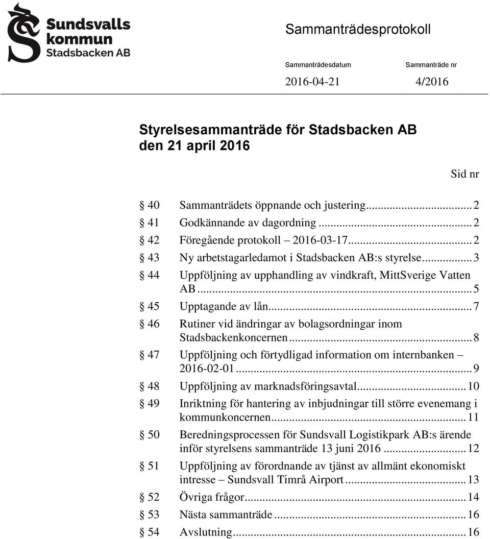 .. 7 46 Rutiner vid ändringar av bolagsordningar inom Stadsbackenkoncernen... 8 47 Uppföljning och förtydligad information om internbanken 2016-02-01... 9 48 Uppföljning av marknadsföringsavtal.