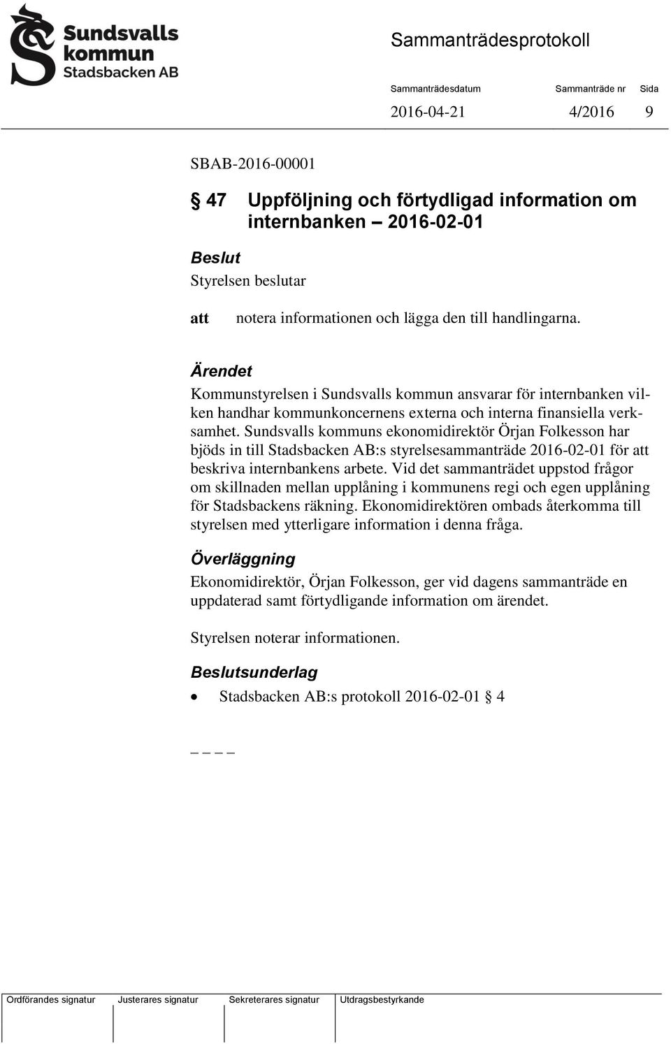 Sundsvalls kommuns ekonomidirektör Örjan Folkesson har bjöds in till Stadsbacken AB:s styrelsesammanträde 2016-02-01 för beskriva internbankens arbete.