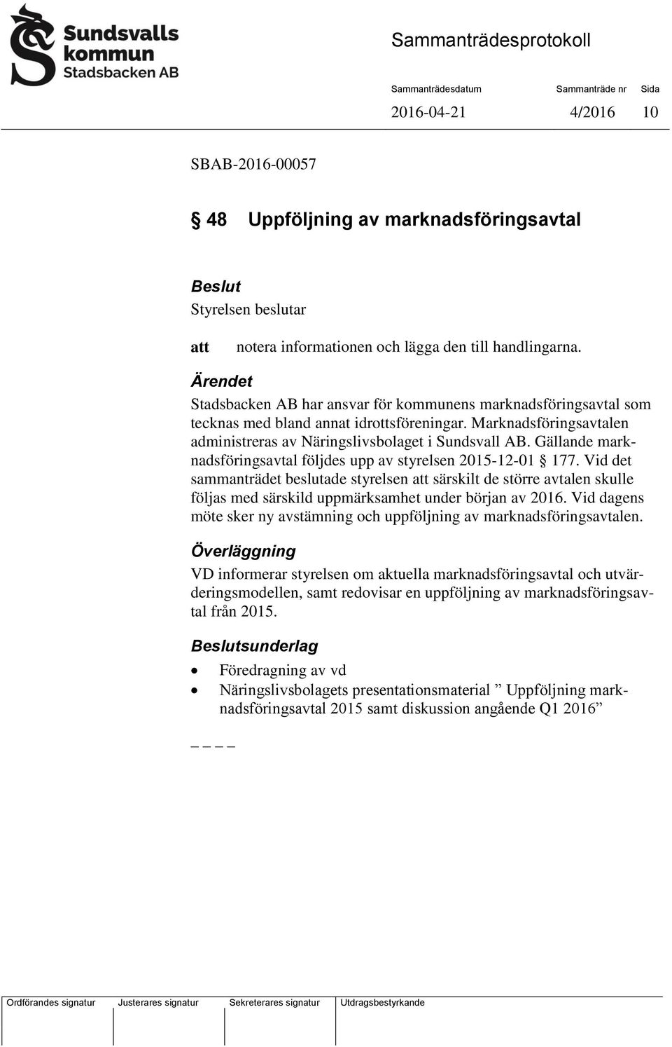 Gällande marknadsföringsavtal följdes upp av styrelsen 2015-12-01 177.