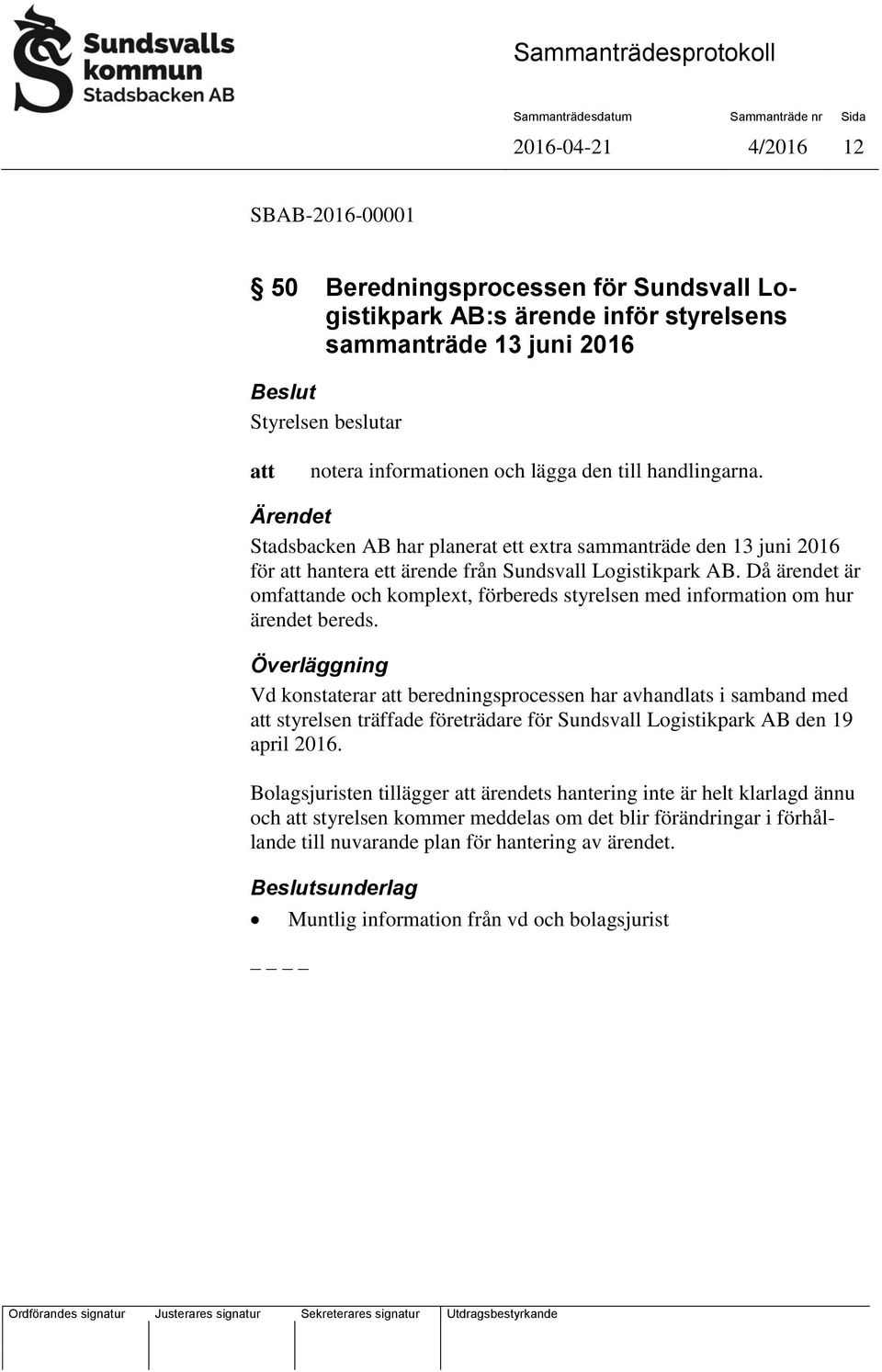 Då ärendet är omfande och komplext, förbereds styrelsen med information om hur ärendet bereds.
