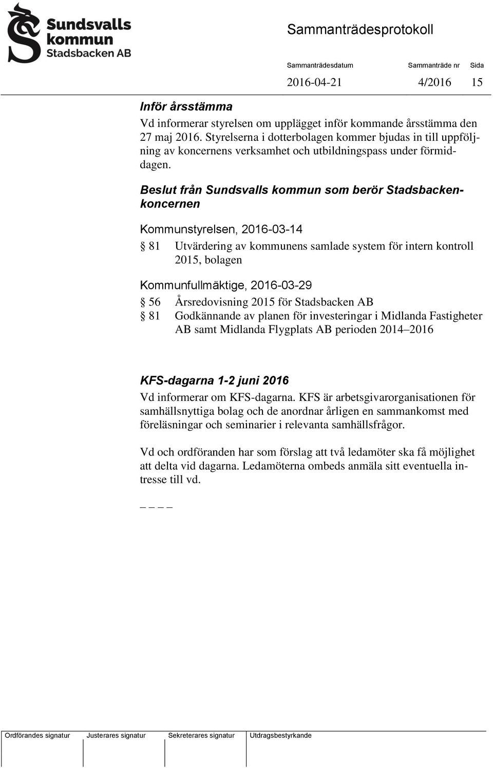 från Sundsvalls kommun som berör Stadsbackenkoncernen Kommunstyrelsen, 2016-03-14 81 Utvärdering av kommunens samlade system för intern kontroll 2015, bolagen Kommunfullmäktige, 2016-03-29 56