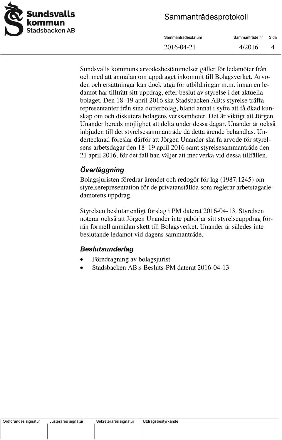 Den 18 19 april 2016 ska Stadsbacken AB:s styrelse träffa representanter från sina dotterbolag, bland annat i syfte få ökad kunskap om och diskutera bolagens verksamheter.
