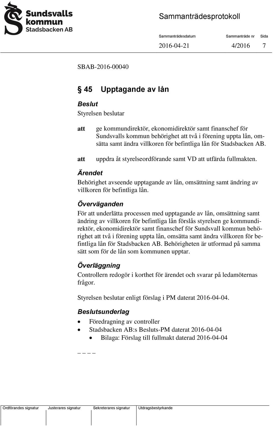Överväganden För underlätta processen med upptagande av lån, omsättning samt ändring av villkoren för befintliga lån förslås styrelsen ge kommundirektör, ekonomidirektör samt finanschef för Sundsvall