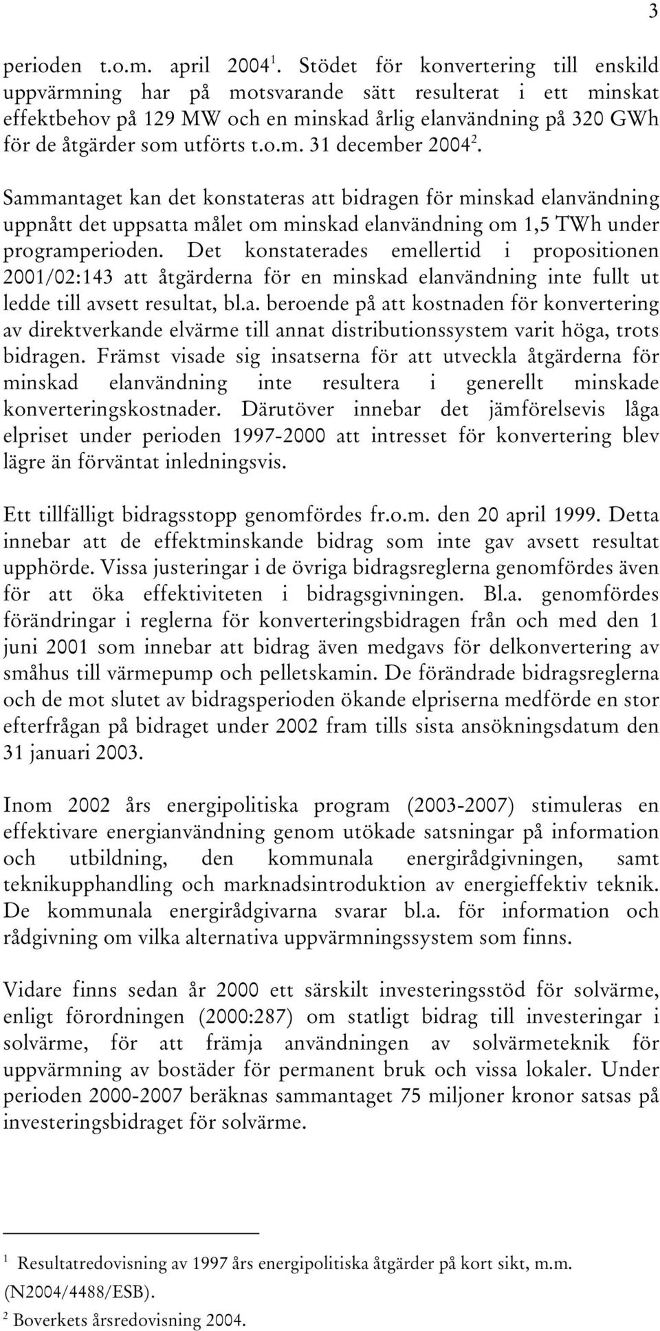 Sammantaget kan det konstateras att bidragen för minskad elanvändning uppnått det uppsatta målet om minskad elanvändning om 1,5 TWh under programperioden.