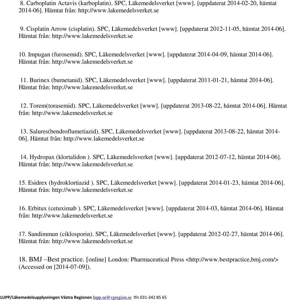 Torem(torasemid). SPC, Läkemedelsverket [www]. [uppdaterat 2013-08-22, hämtat 2014-06]. Hämtat från: http://www.lakemedelsverket.se 13. Salures(bendroflumetiazid). SPC, Läkemedelsverket [www]. [uppdaterat 2013-08-22, hämtat 2014-06]. 14.