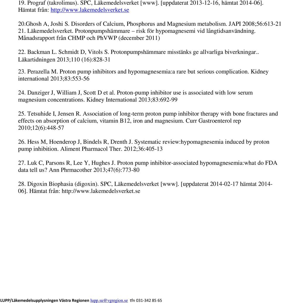 Protonpumpshämmare misstänks ge allvarliga biverkningar.. Läkartidningen 2013;110 (16):828-31 23. Perazella M. Proton pump inhibitors and hypomagnesemia:a rare but serious complication.