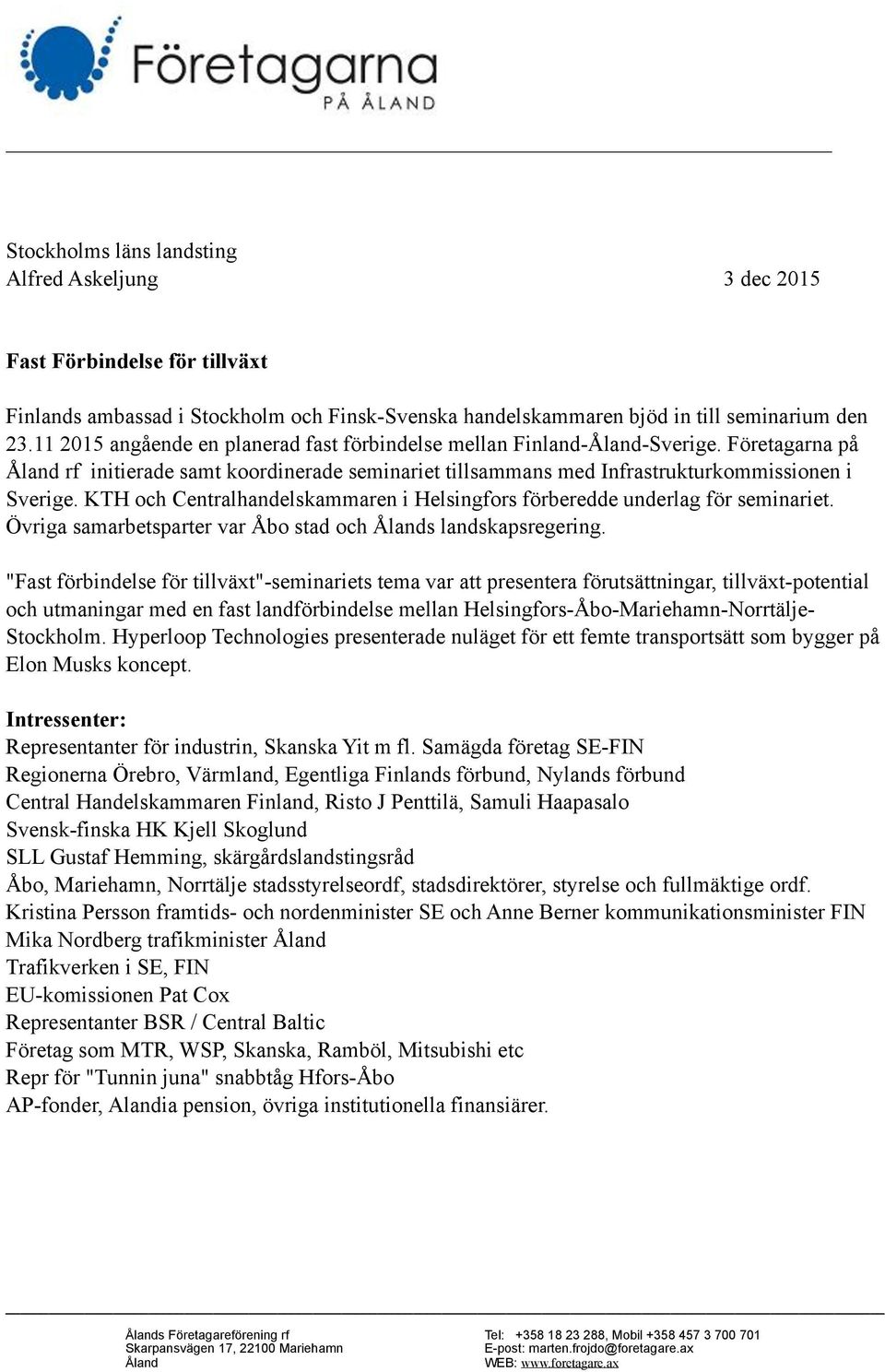 KTH och Centralhandelskammaren i Helsingfors förberedde underlag för seminariet. Övriga samarbetsparter var Åbo stad och s landskapsregering.