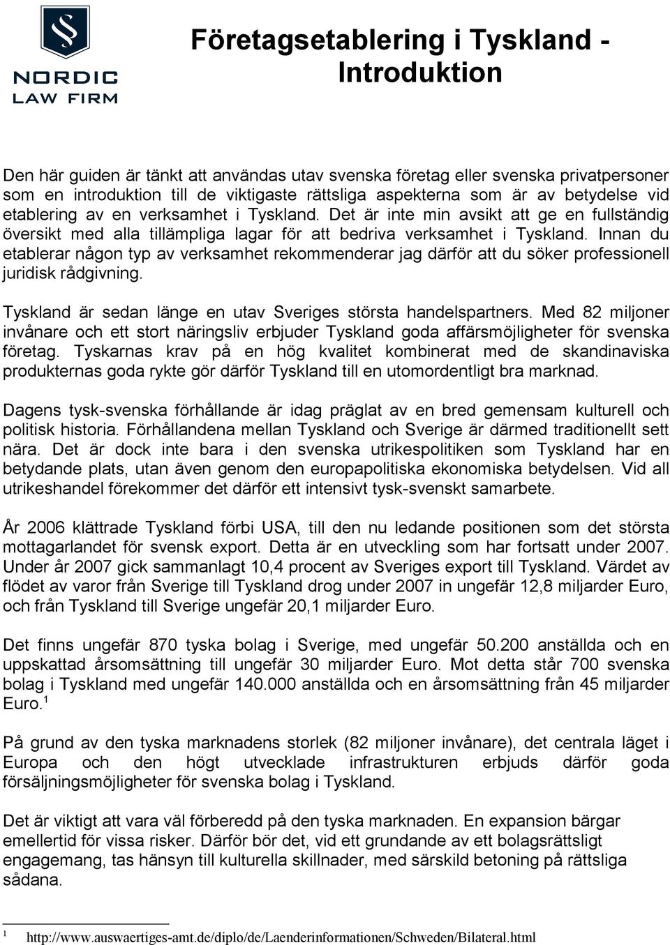 Innan du etablerar någon typ av verksamhet rekommenderar jag därför att du söker professionell juridisk rådgivning. Tyskland är sedan länge en utav Sveriges största handelspartners.