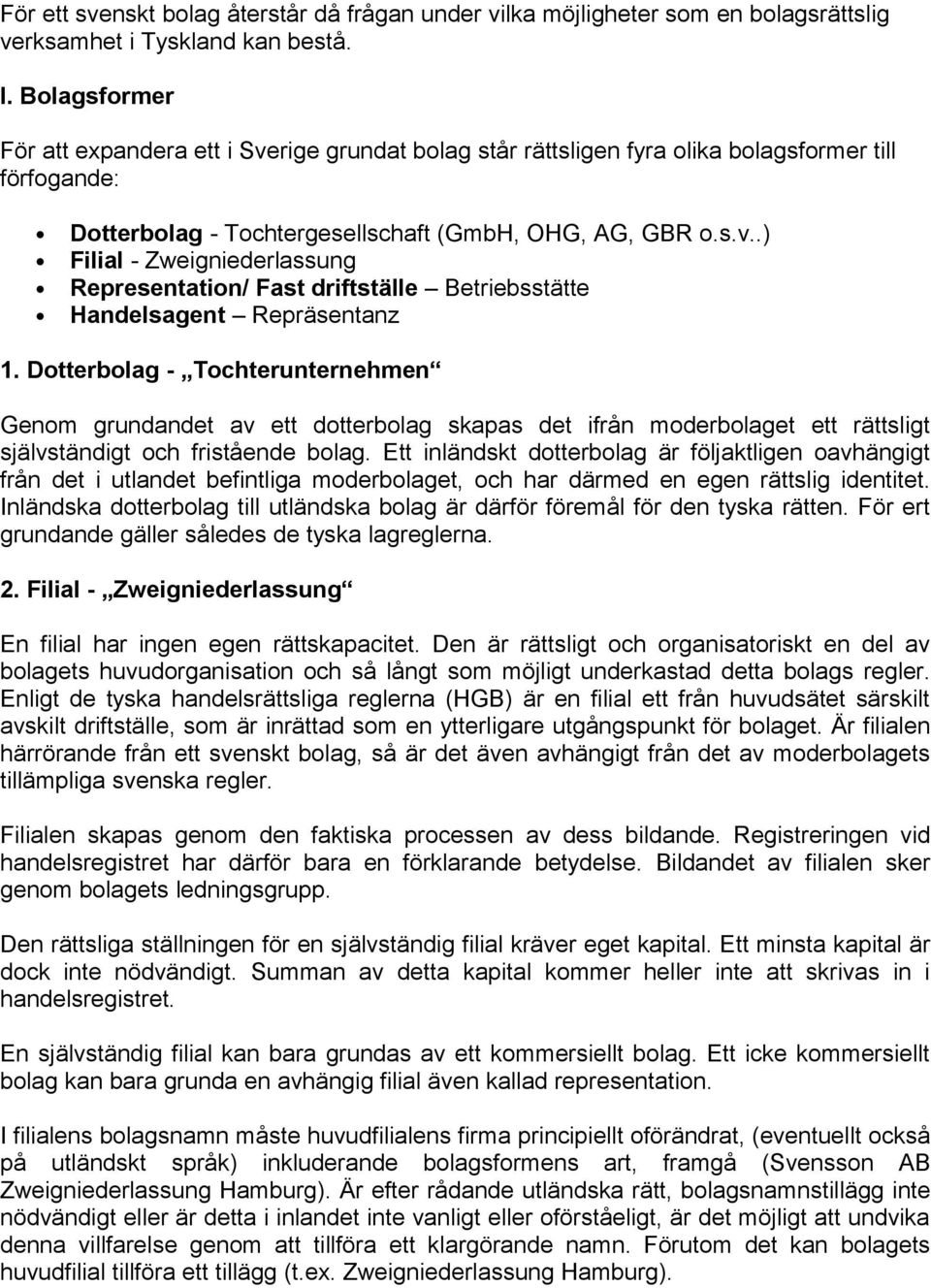 Dotterbolag - Tochterunternehmen Genom grundandet av ett dotterbolag skapas det ifrån moderbolaget ett rättsligt självständigt och fristående bolag.