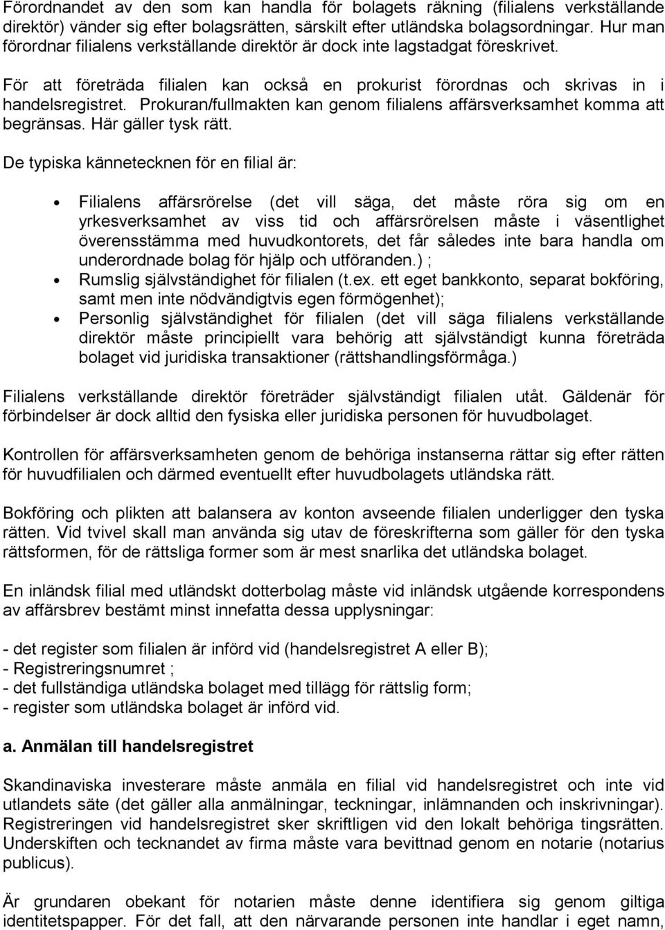 Prokuran/fullmakten kan genom filialens affärsverksamhet komma att begränsas. Här gäller tysk rätt.