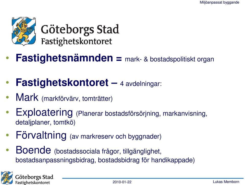 markanvisning, detaljplaner, tomtkö) Förvaltning (av markreserv och byggnader) Boende