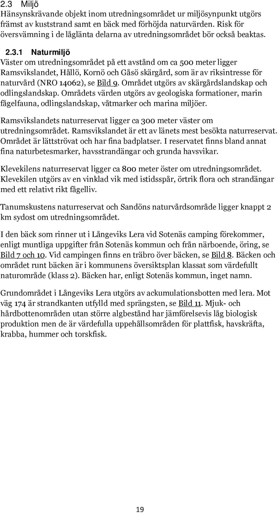 1 Naturmiljö Väster om utredningsområdet på ett avstånd om ca 500 meter ligger Ramsvikslandet, Hållö, Kornö och Gåsö skärgård, som är av riksintresse för naturvård (NRO 14062), se Bild 9.