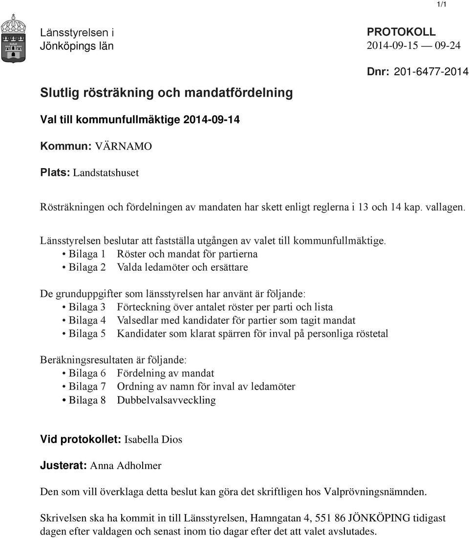 Bilaga 1 Röster och mandat för partierna Bilaga 2 Valda ledamöter och ersättare De grunduppgifter som länsstyrelsen har använt är följande: Bilaga 3 Förteckning över antalet röster per parti och