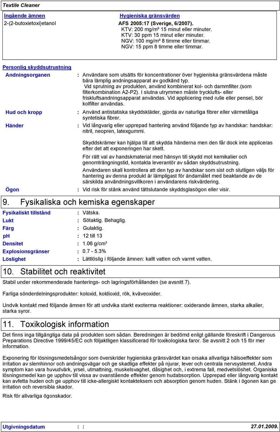 Personlig skyddsutrustning Andningsorganen Hud och kropp Händer Användare som utsätts för koncentrationer över hygieniska gränsvärdena måste bära lämplig andningsapparat av godkänd typ.