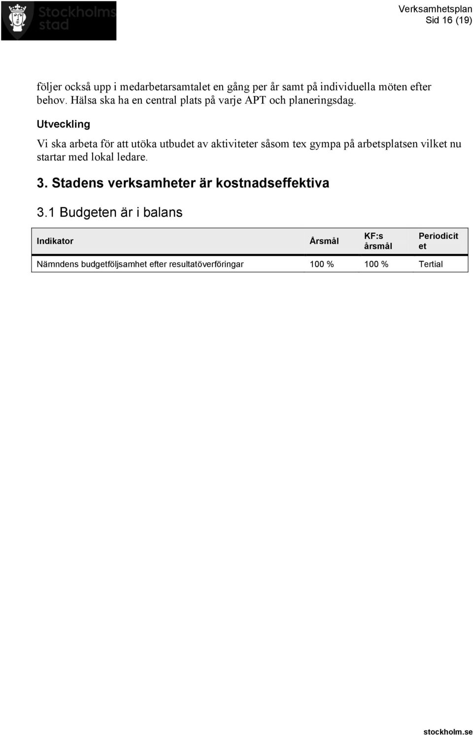 Vi ska arbeta för att utöka utbudet av aktiviteter såsom tex gympa på arbetsplatsen vilket nu startar med lokal