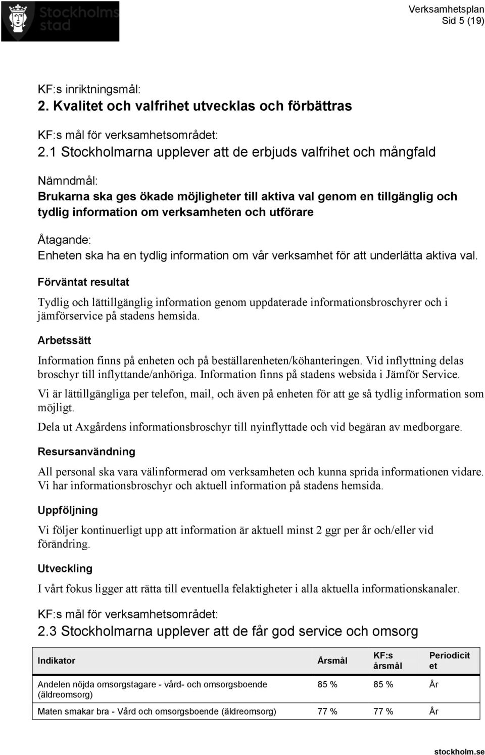 ha en tydlig information om vår verksamhet för att underlätta aktiva val. Tydlig och lättillgänglig information genom uppdaterade informationsbroschyrer och i jämförservice på stadens hemsida.