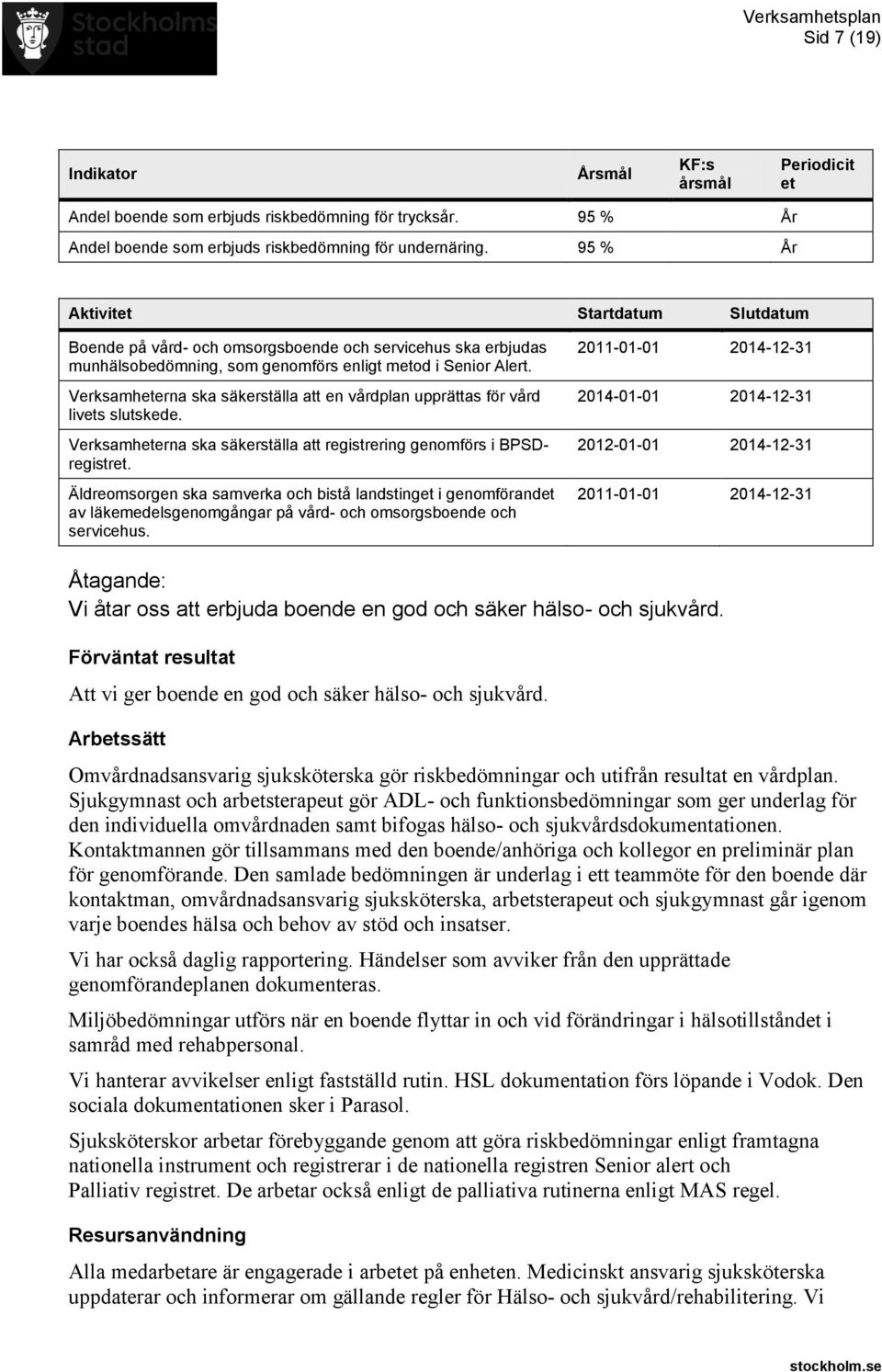 Verksamheterna ska säkerställa att en vårdplan upprättas för vård livets slutskede. Verksamheterna ska säkerställa att registrering genomförs i BPSDregistret.