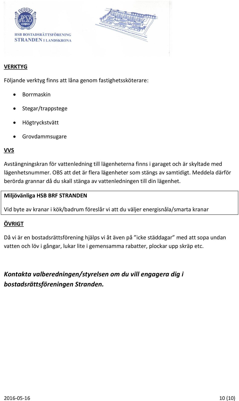 Miljövänliga HSB BRF STRANDEN Vid byte av kranar i kök/badrum föreslår vi att du väljer energisnåla/smarta kranar ÖVRIGT Då vi är en bostadsrättsförening hjälps vi åt även på icke städdagar med