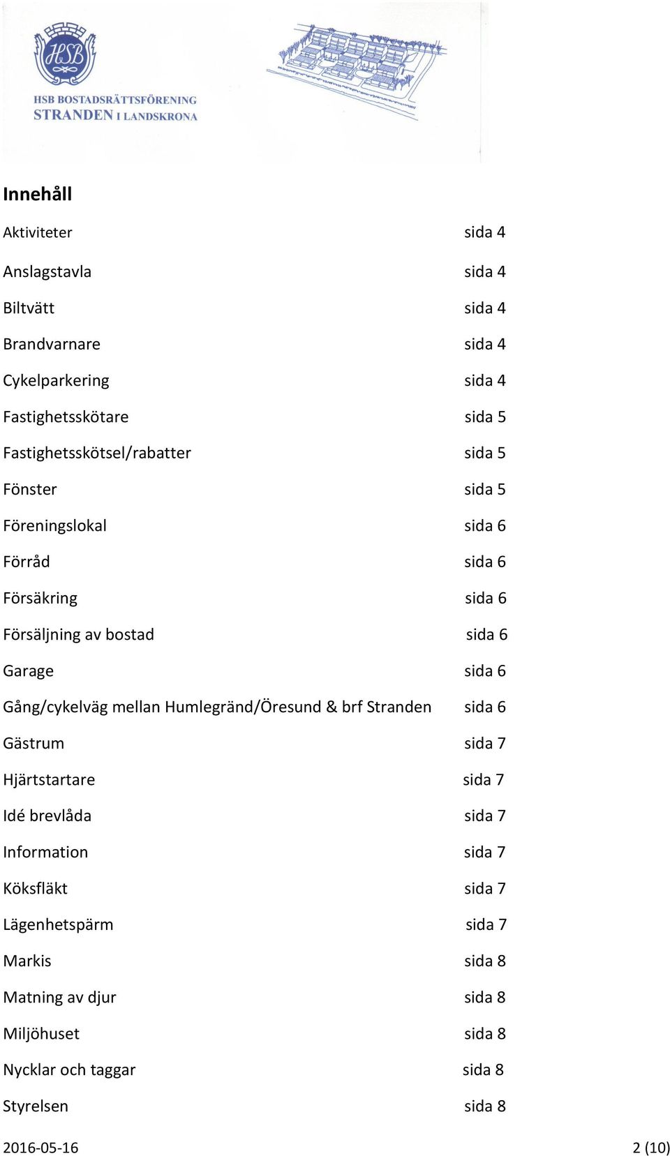 sida 6 Gång/cykelväg mellan Humlegränd/Öresund & brf Stranden sida 6 Gästrum sida 7 Hjärtstartare sida 7 Idé brevlåda sida 7 Information sida