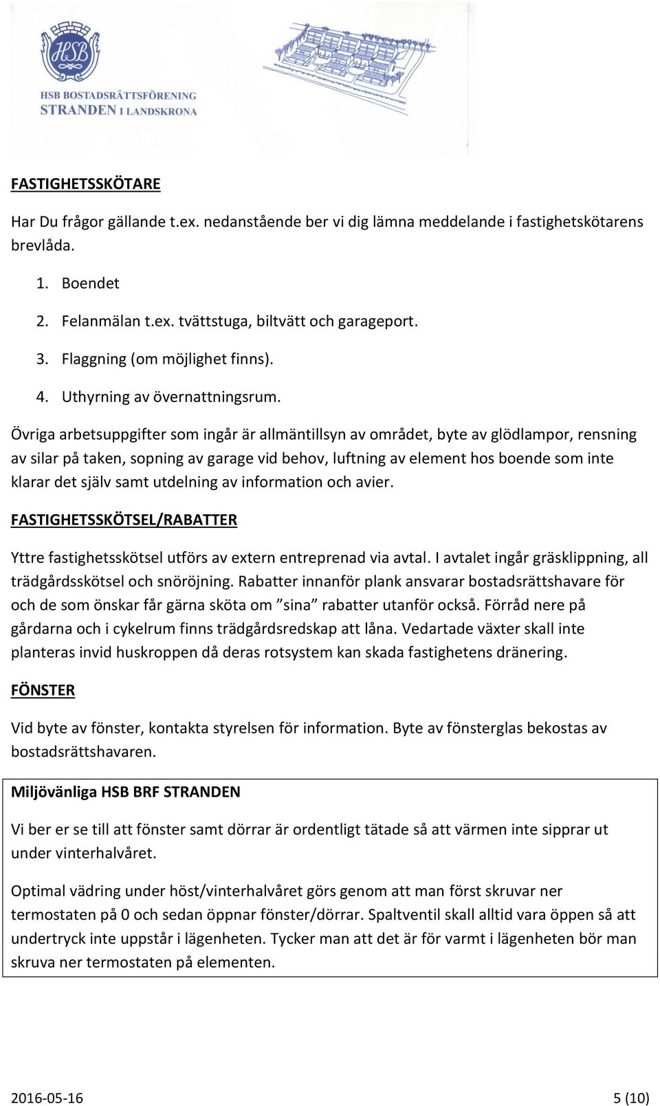 Övriga arbetsuppgifter som ingår är allmäntillsyn av området, byte av glödlampor, rensning av silar på taken, sopning av garage vid behov, luftning av element hos boende som inte klarar det själv