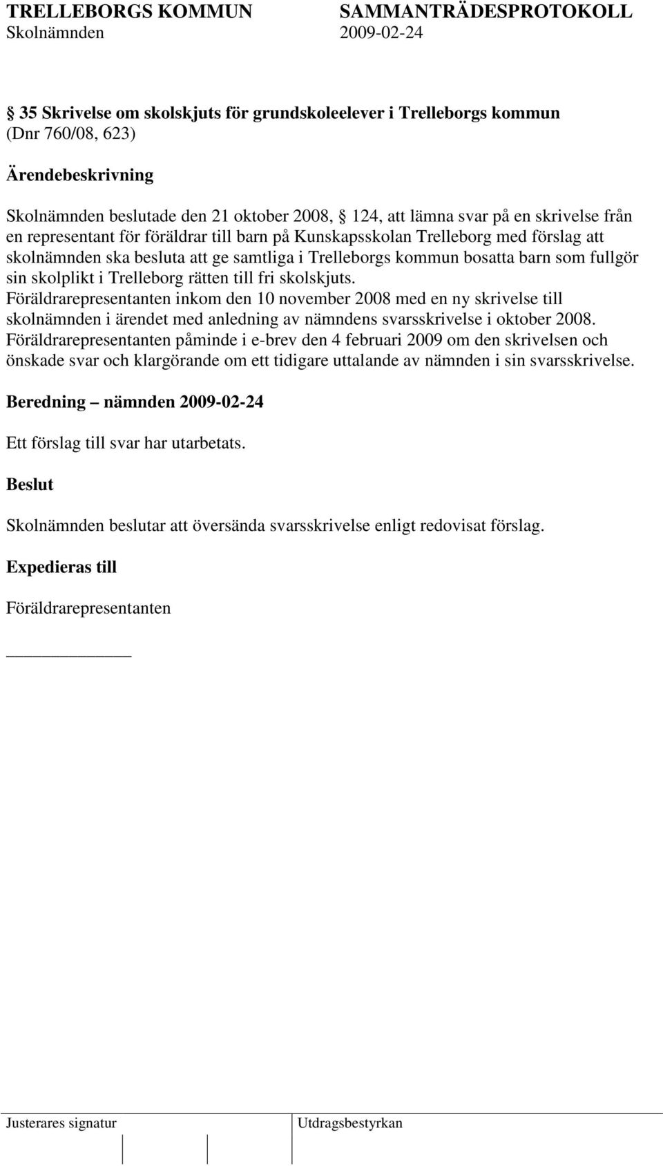 skolskjuts. Föräldrarepresentanten inkom den 10 november 2008 med en ny skrivelse till skolnämnden i ärendet med anledning av nämndens svarsskrivelse i oktober 2008.