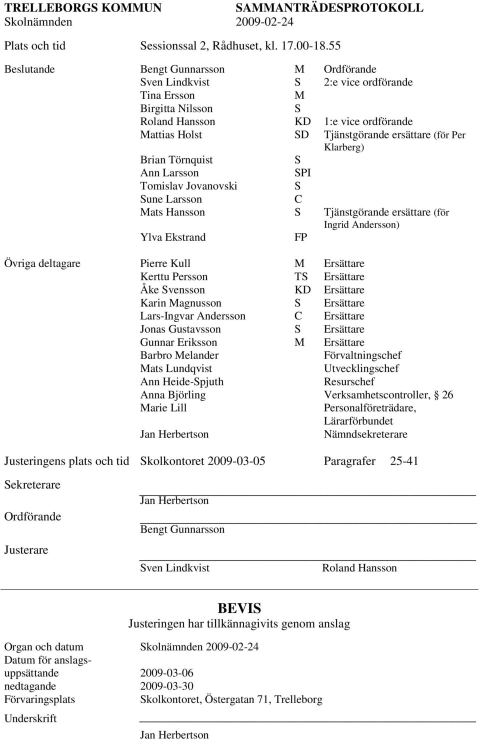 Klarberg) Brian Törnquist S Ann Larsson SPI Tomislav Jovanovski S Sune Larsson C Mats Hansson S Tjänstgörande ersättare (för Ingrid Andersson) Ylva Ekstrand FP Övriga deltagare Pierre Kull M