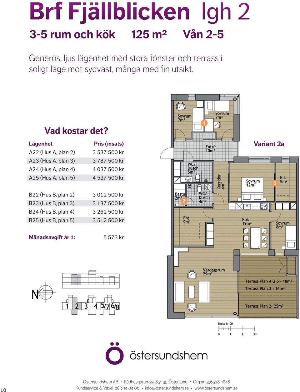 Lägenhet A (Hus A, plan ) A3 (Hus A, plan 3) A4 (Hus A, plan 4) A5 (Hus A, plan 5) Pris (insats) 3 537 500 kr 3 787