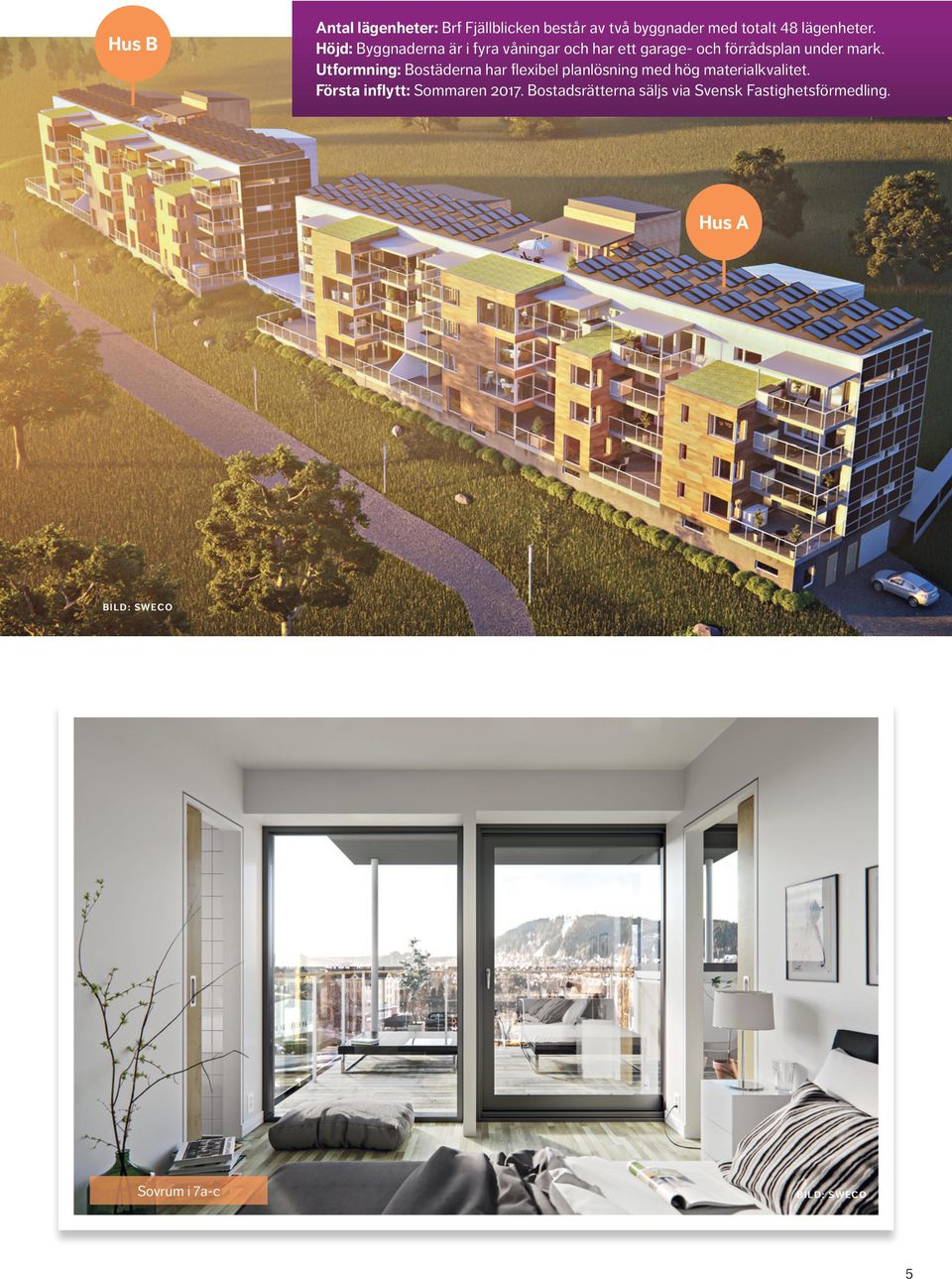 Utformning: Bostäderna har flexibel planlösning med hög materialkvalitet.