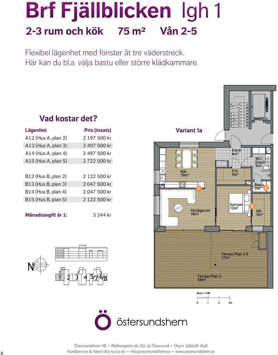Lägenhet A (Hus A, plan ) A3 (Hus A, plan 3) A4 (Hus A, plan 4) A5 (Hus A, plan 5) Pris (insats) 97 500 kr 497 500