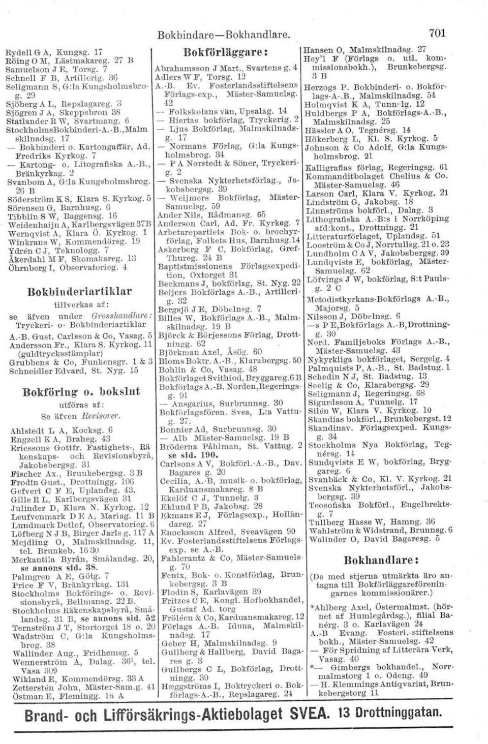 ~B" Bränkyrkag. 2 Svanbom AJ G:la Kungsholmsbrog. 26 B Söderström K S, Klara S. Kyrkog. 5 Sörensen G, Barnhusg. G Tibblin S W, Baggensg. 16 Weidenhaijn AJKarlbergsvägen 37B Wernqvist A, Klara Ö.
