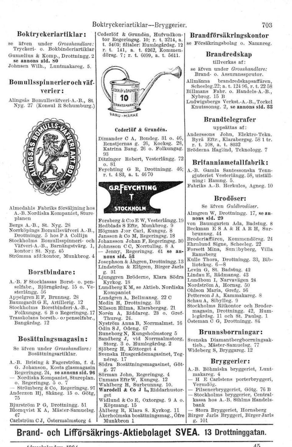 -B., Drottningg. 5 hos P A Collijn Stockholms Bomullsspinneri- och Väfveri-A.-B., Barnängstvärg. 1, kontor: St. Nyg. 45 Strömma afd:kontor, Munkbrog. 4 Borstbindare: A.-B. F Stocklassas Borst- o.