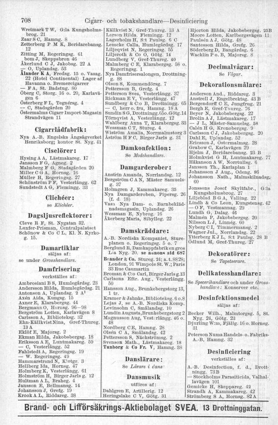 80 Öberg C, 8torg.,}6 o. 20, Karlavägen 6 Österberg F L, 'I'egnersg. 4 - C, Stadsgården 20 Östermalms Cigarr Import-Magustn Strandvägen 11 Cigarrlådfabrik : Nya A.-B.