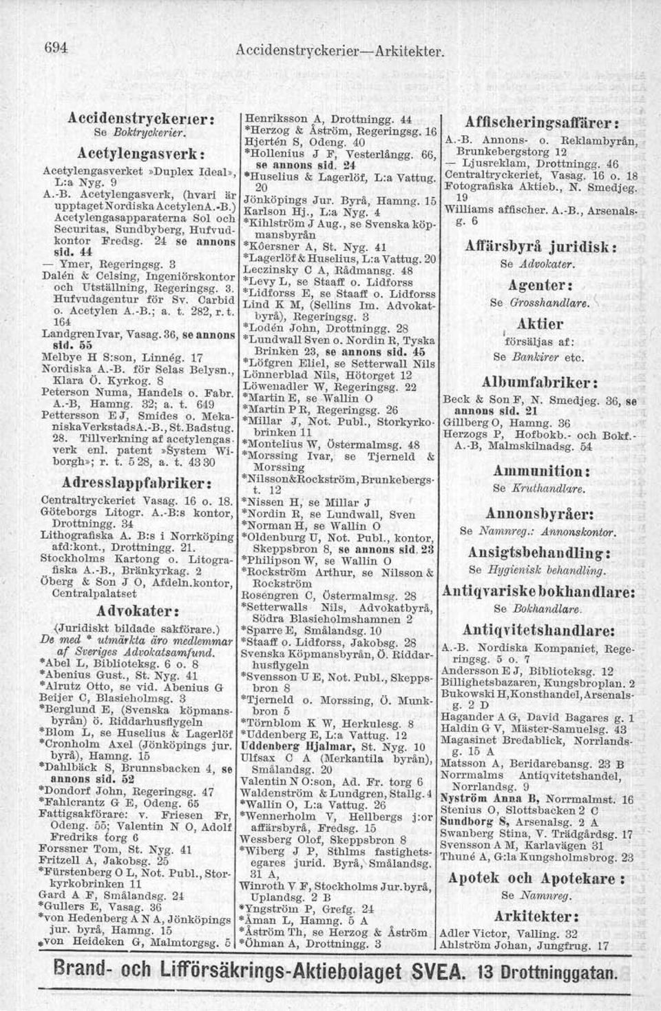 Oarbid o. Acetylen A.-B.; a. t. 282, r. t. 164. Landgren Ivar, Vasag. 36, se annons 28. Tillverkning af acetylengas. verk enl, patent»~ystem Wi borgh»; r. t. 528, a. t. 4330 Adresslappfabriker : Oentraltryckeriet Vasag.
