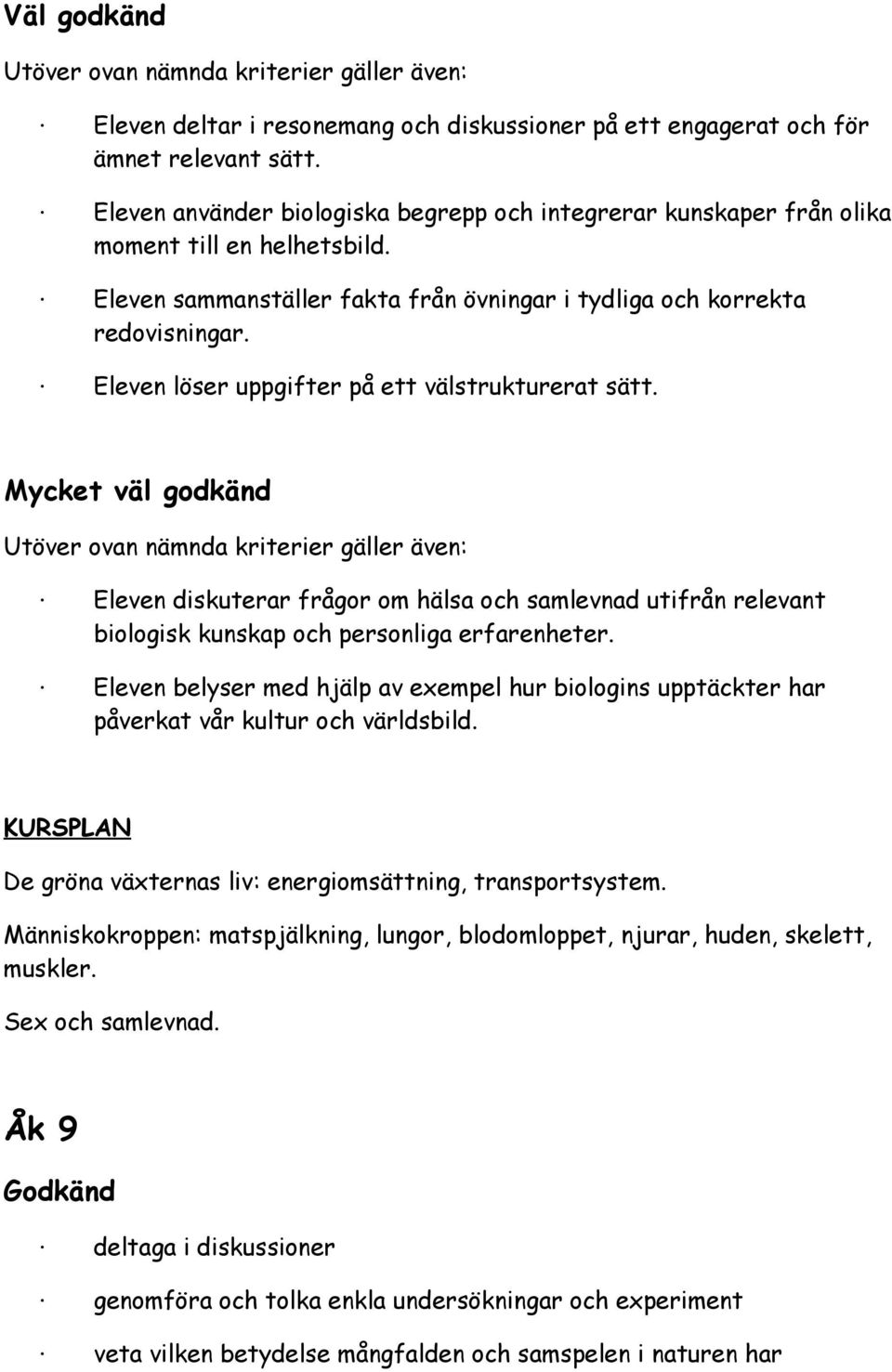 Mycket väl godkänd Eleven diskuterar frågor om hälsa och samlevnad utifrån relevant biologisk kunskap och personliga erfarenheter.