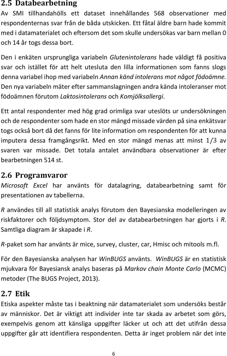 Den i enkäten ursprungliga variabeln Glutenintolerans hade väldigt få positiva svar och istället för att helt utesluta den lilla informationen som fanns slogs denna variabel ihop med variabeln Annan