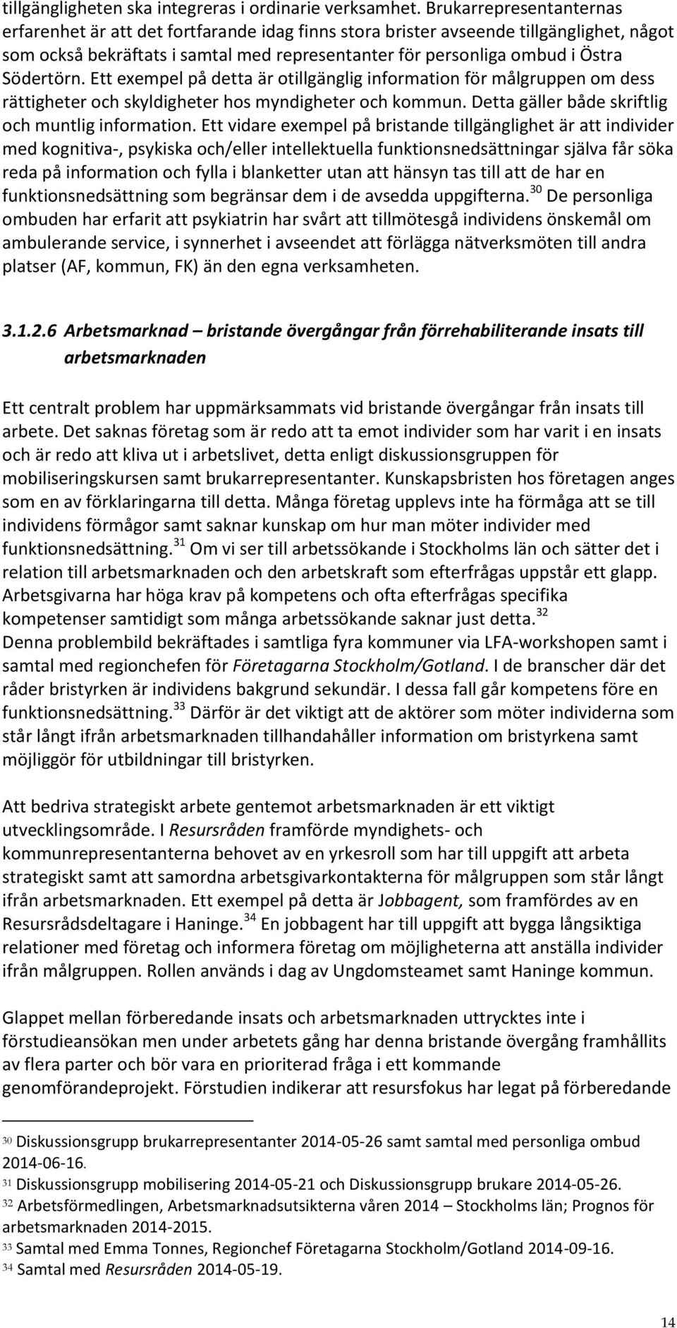 Södertörn. Ett exempel på detta är otillgänglig information för målgruppen om dess rättigheter och skyldigheter hos myndigheter och kommun. Detta gäller både skriftlig och muntlig information.