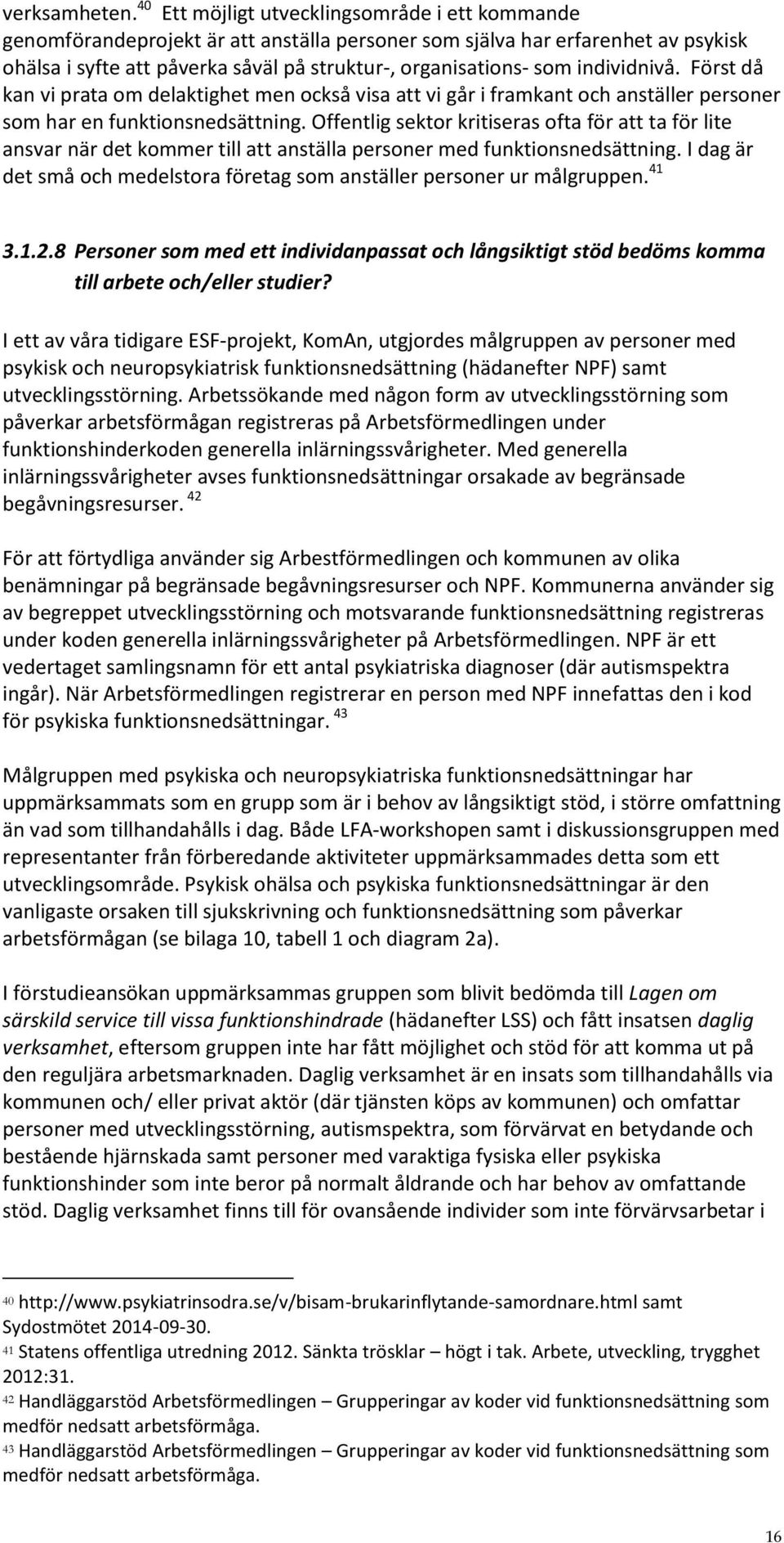 individnivå. Först då kan vi prata om delaktighet men också visa att vi går i framkant och anställer personer som har en funktionsnedsättning.