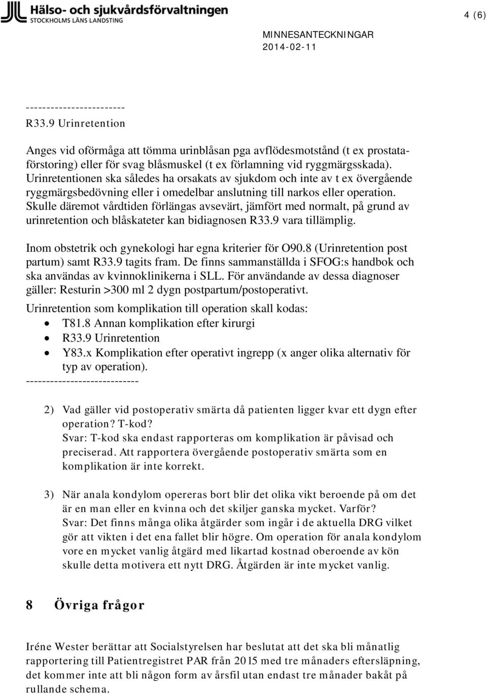 Urinretentionen ska således ha orsakats av sjukdom och inte av t ex övergående ryggmärgsbedövning eller i omedelbar anslutning till narkos eller operation.