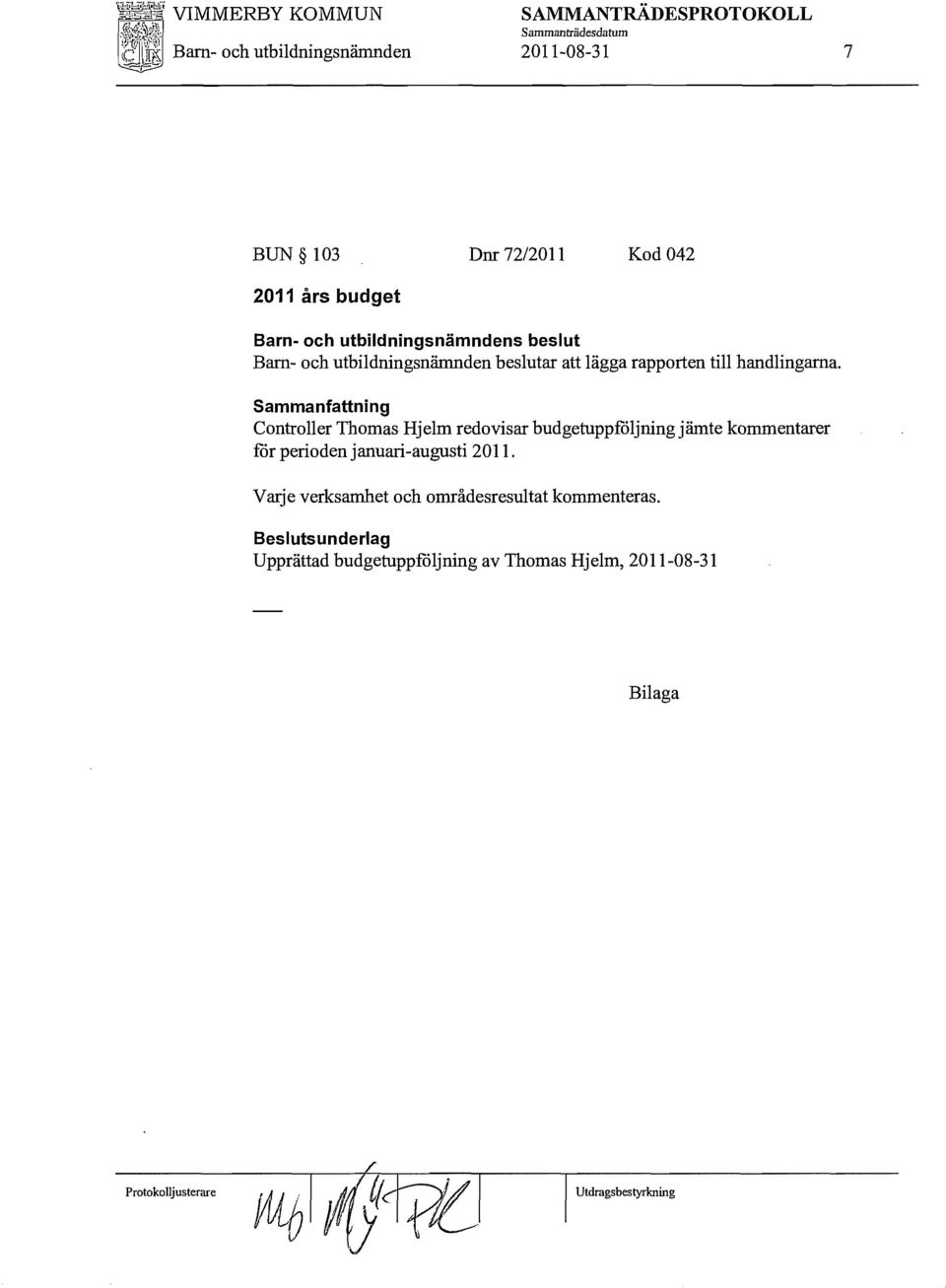 Sammanfattning Controller Thomas Hjelm redovisar budgetuppföljningjämte kommentarer för perioden
