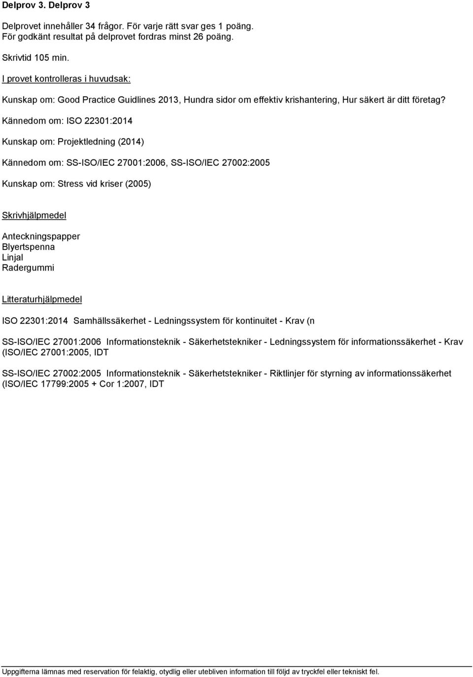 Kännedom om: ISO 22301:2014 Kunskap om: Projektledning (2014) Kännedom om: SS-ISO/IEC 27001:2006, SS-ISO/IEC 27002:2005 Kunskap om: Stress vid kriser (2005) ISO 22301:2014 Samhällssäkerhet -