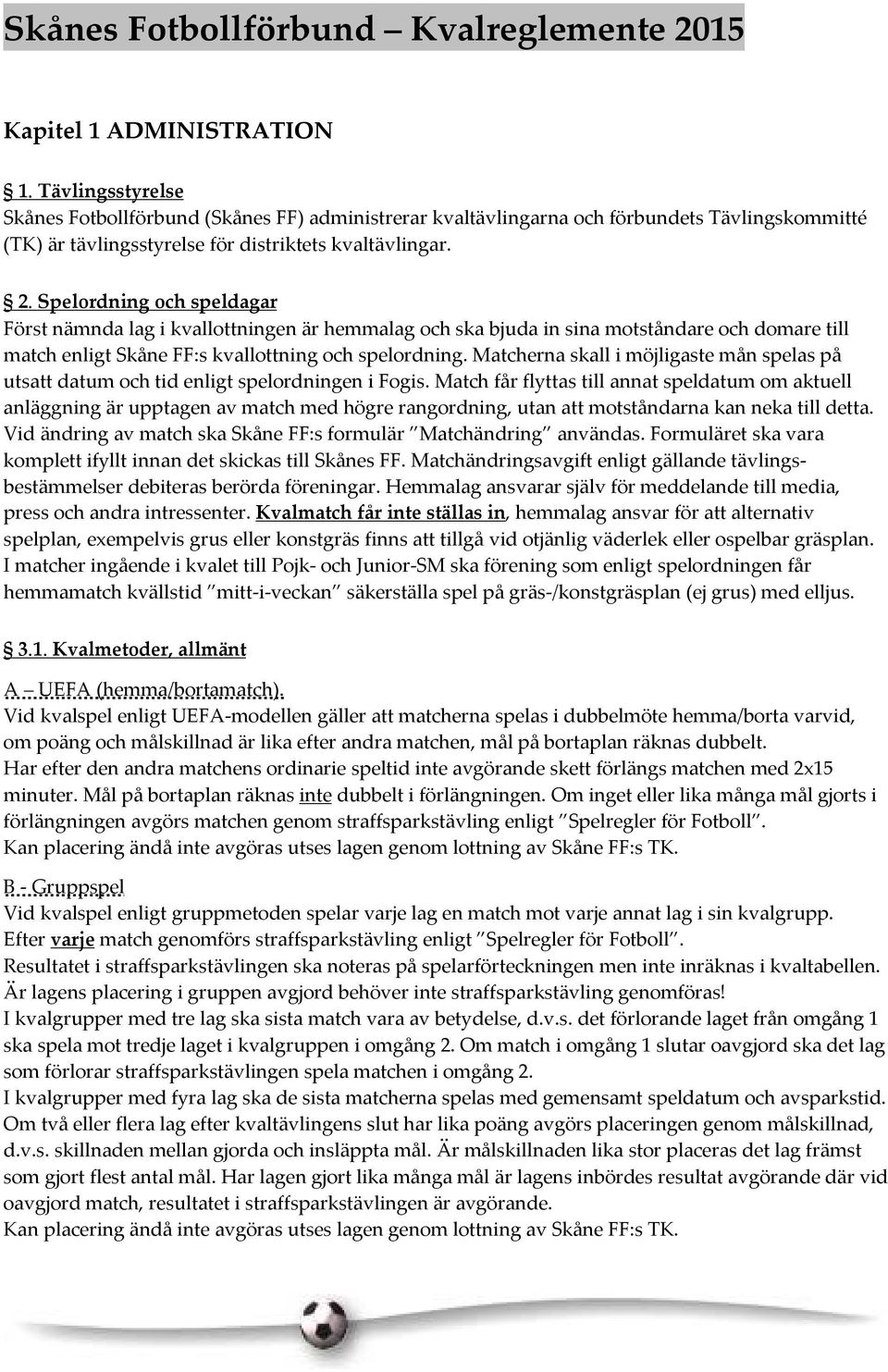 Spelordning och speldagar Först nämnda lag i kvallottningen är hemmalag och ska bjuda in sina motståndare och domare till match enligt Skåne FF:s kvallottning och spelordning.