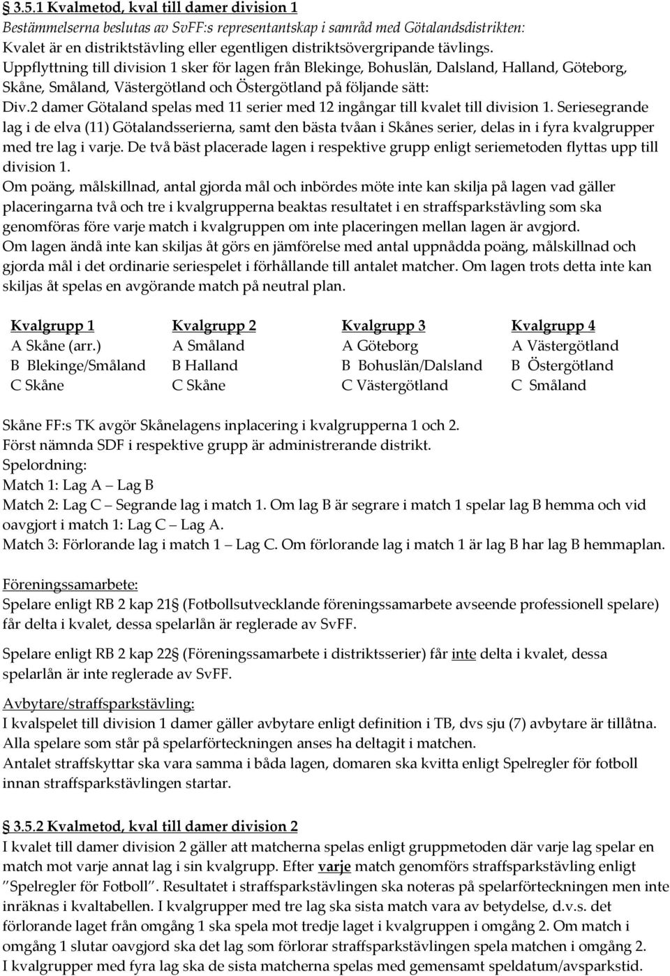 2 damer Götaland spelas med 11 serier med 12 ingångar till kvalet till division 1.