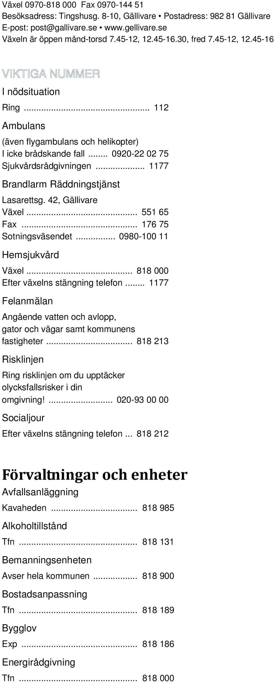 .. 1177 Brandlarm Räddningstjänst Lasarettsg. 42, Gällivare Växel... 551 65 Fax... 176 75 Sotningsväsendet... 0980-100 11 Hemsjukvård Växel... 818 000 Efter växelns stängning telefon.