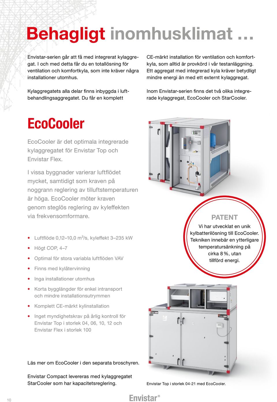 Ett aggregat med integrerad kyla kräver betydligt mindre energi än med ett externt kylaggregat. Inom Envistar-serien finns det två olika integrerade kylaggregat, EcoCooler och StarCooler.