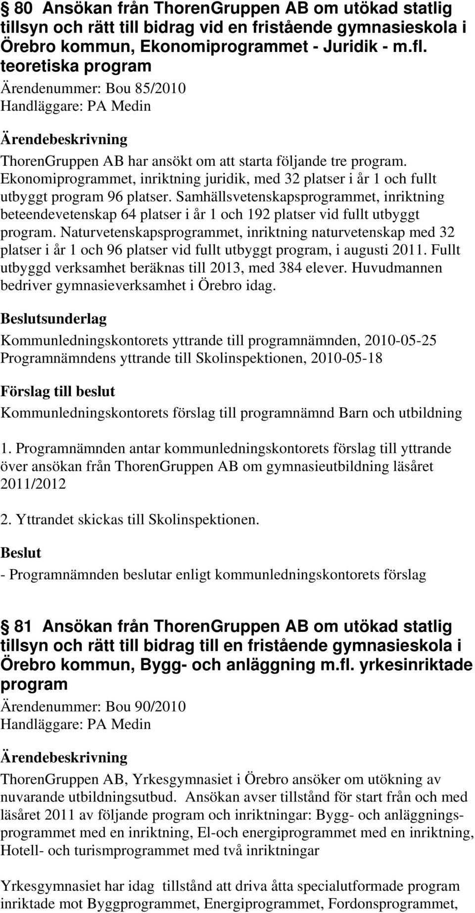 Ekonomiprogrammet, inriktning juridik, med 32 platser i år 1 och fullt utbyggt program 96 platser.