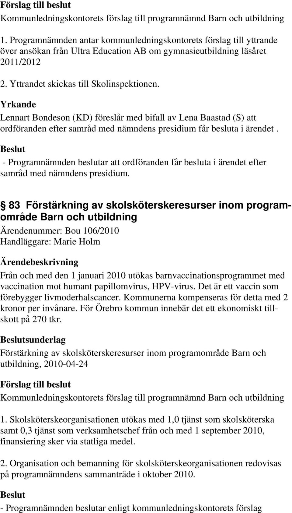 - Programnämnden beslutar att ordföranden får besluta i ärendet efter samråd med nämndens presidium.