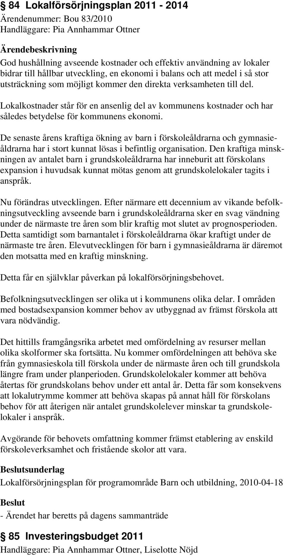 Lokalkostnader står för en ansenlig del av kommunens kostnader och har således betydelse för kommunens ekonomi.